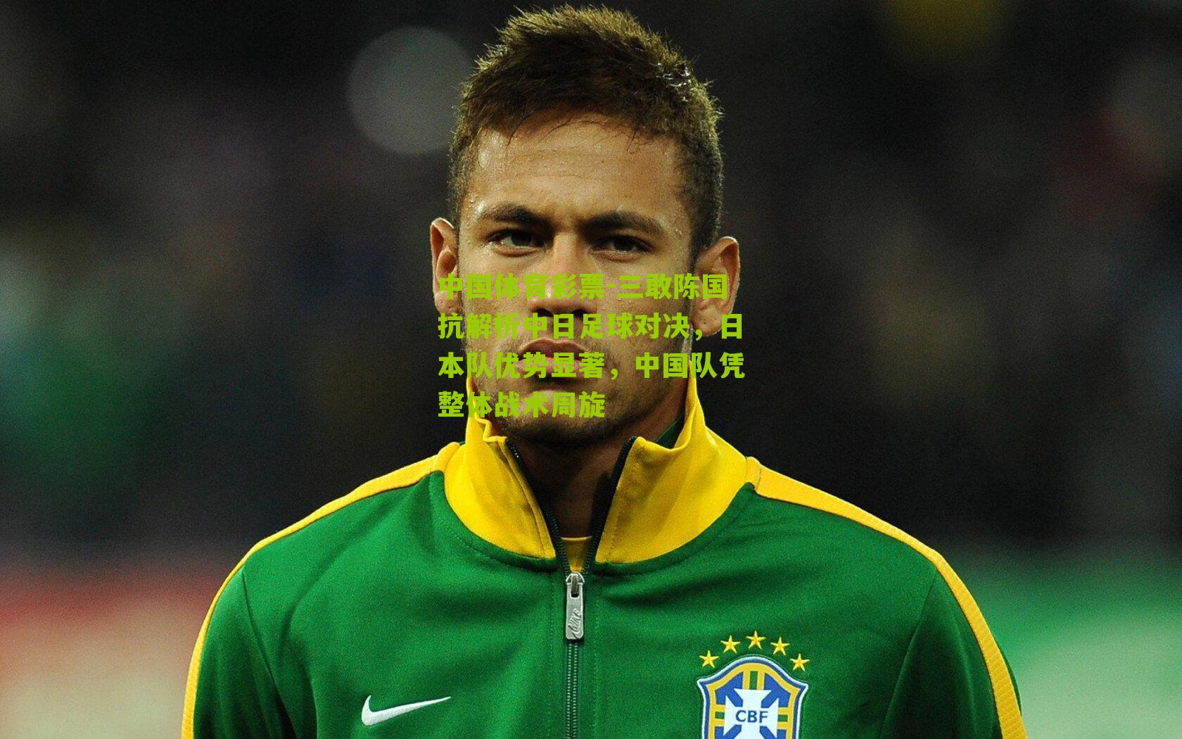 三敢陈国抗解析中日足球对决，日本队优势显著，中国队凭整体战术周旋