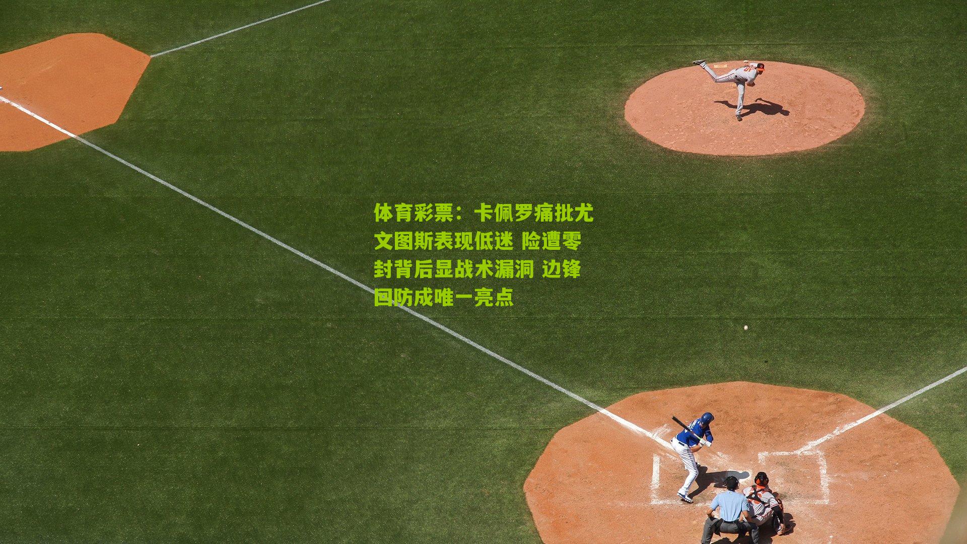 卡佩罗痛批尤文图斯表现低迷 险遭零封背后显战术漏洞 边锋回防成唯一亮点