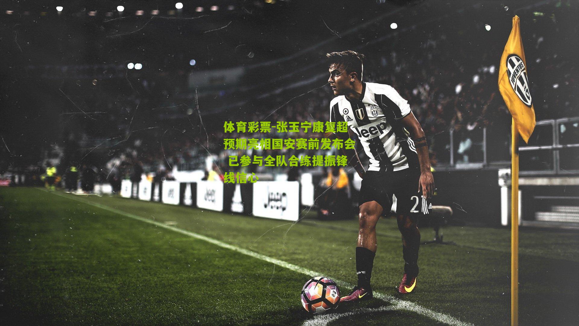 张玉宁康复超预期亮相国安赛前发布会 已参与全队合练提振锋线信心