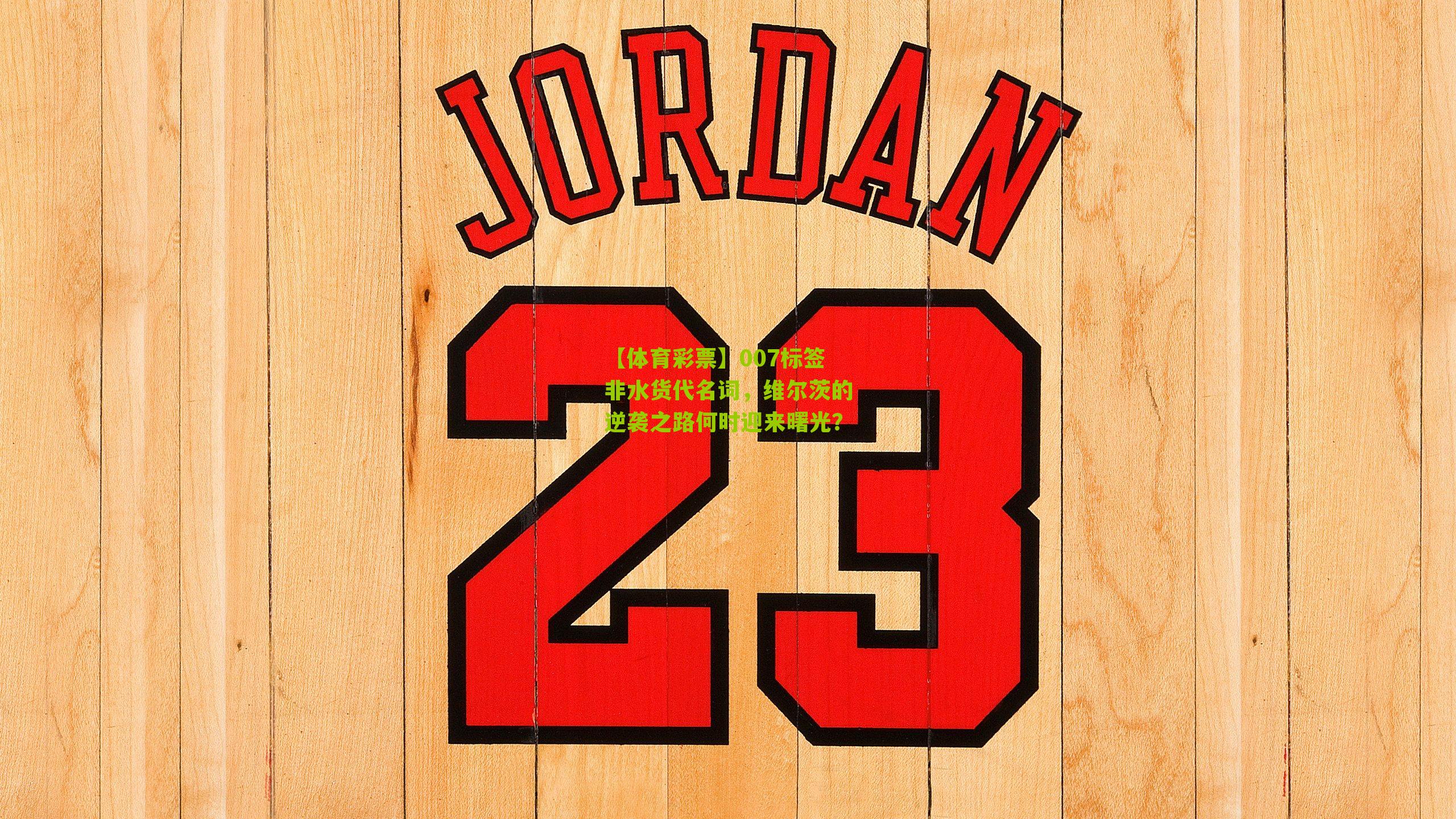 007标签非水货代名词，维尔茨的逆袭之路何时迎来曙光？