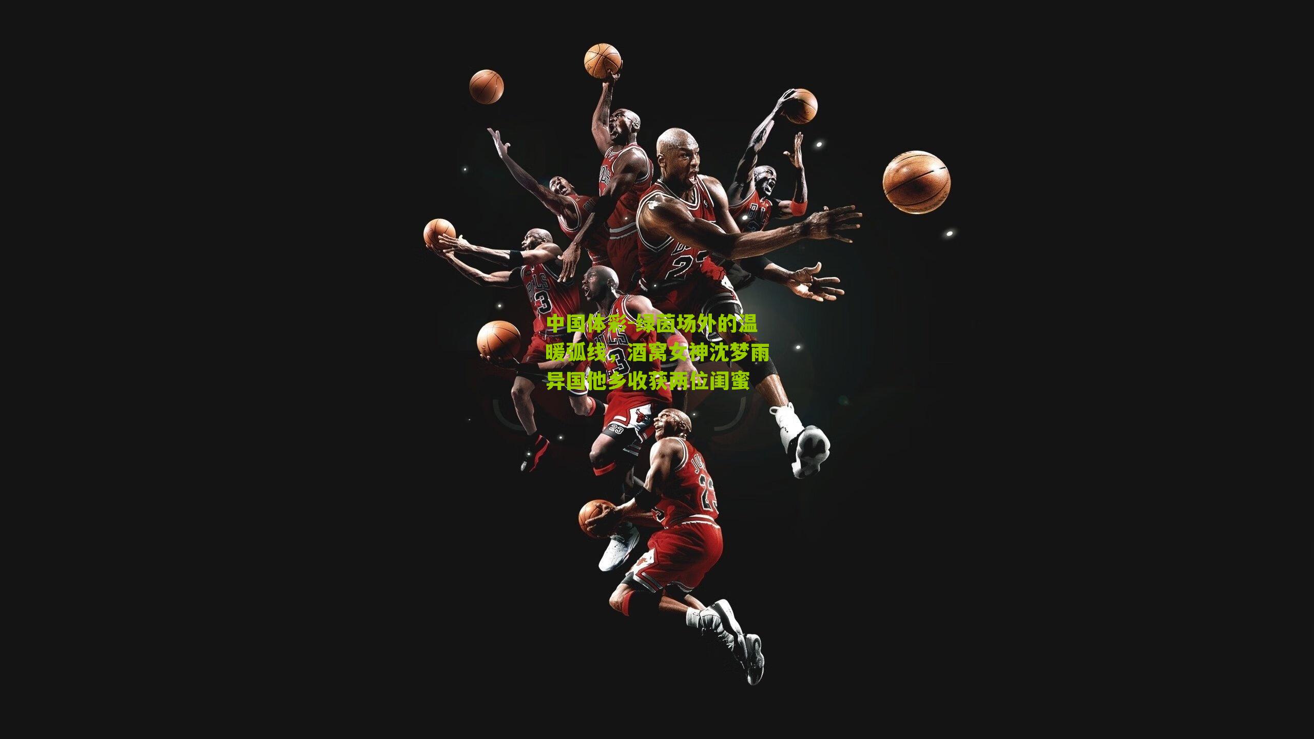 绿茵场外的温暖弧线，酒窝女神沈梦雨异国他乡收获两位闺蜜